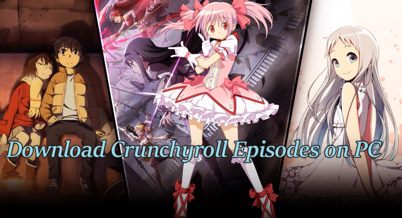 How to Download Crunchyroll Episodes on Pc